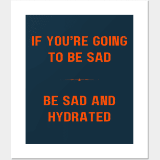 "BE SAD AND HYDRATED" - Funny drink water motivation work ethic quote Posters and Art